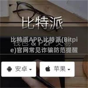 比特派APP 比特派(Bitpie)官网常见诈骗防范提醒