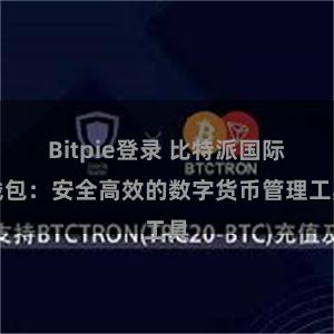 Bitpie登录 比特派国际钱包：安全高效的数字货币管理工具