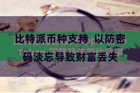 比特派币种支持  以防密码淡忘导致财富丢失