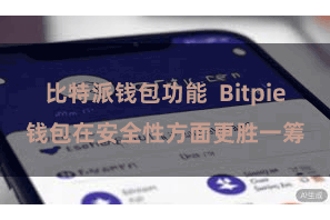 比特派钱包功能  Bitpie钱包在安全性方面更胜一筹