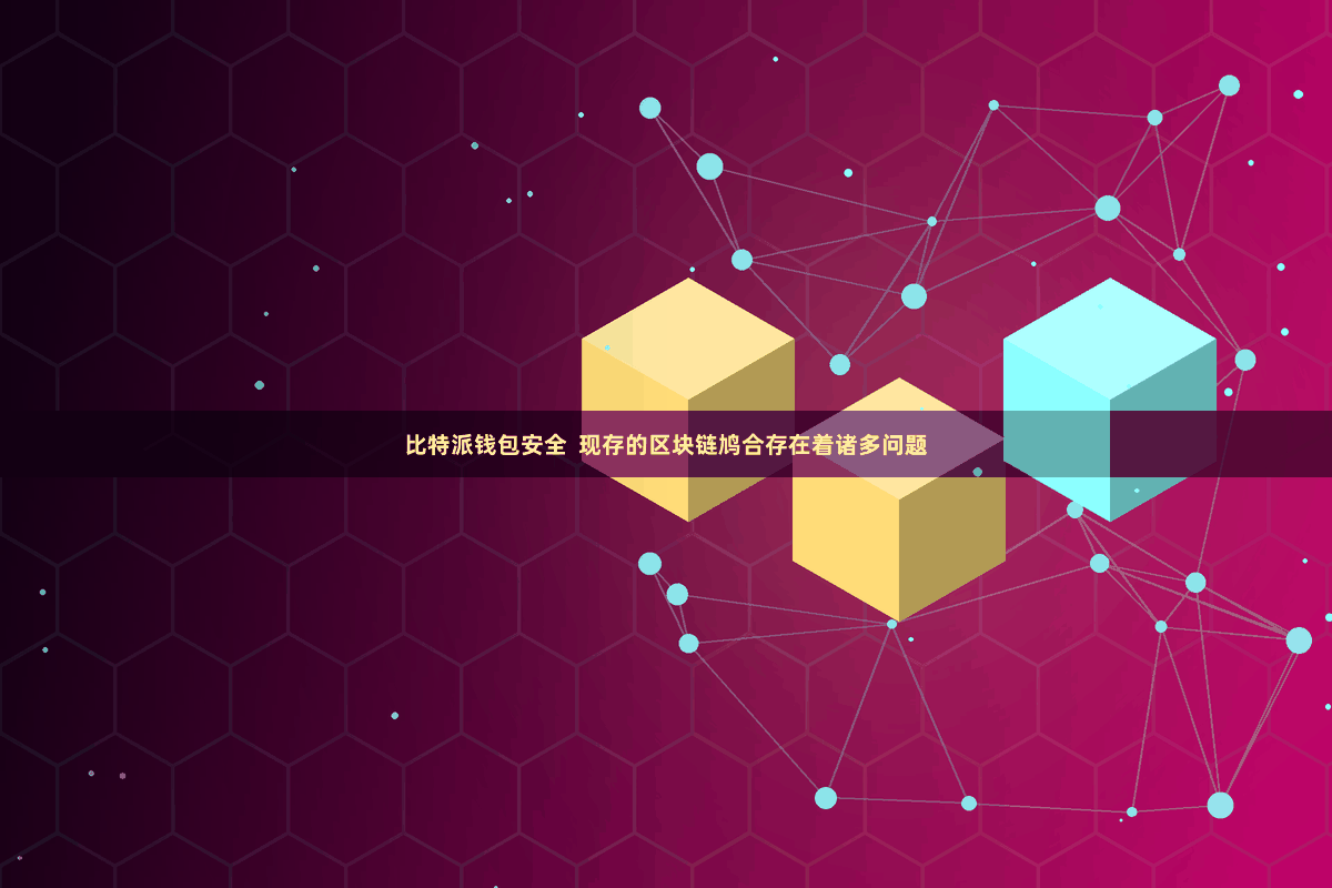 比特派钱包安全  现存的区块链鸠合存在着诸多问题