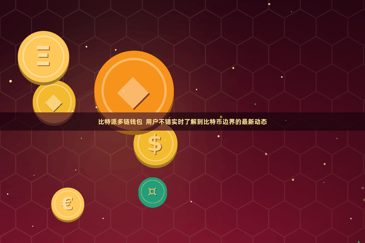 比特派多链钱包  用户不错实时了解到比特币边界的最新动态